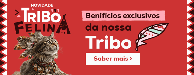 Benefícios exclusivos por fazer parte da nossa Tribo Felina