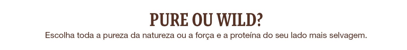 Conheça as nossas gamas. É mais True Origins Pure ou Wild?